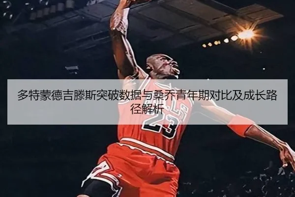 多特蒙德吉滕斯突破数据与桑乔青年期对比及成长路径解析